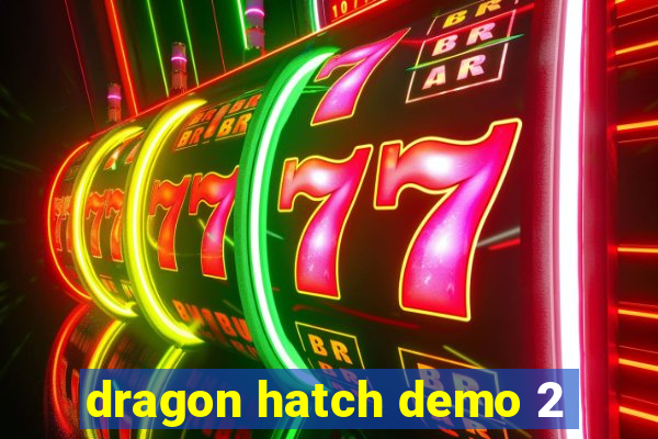 dragon hatch demo 2